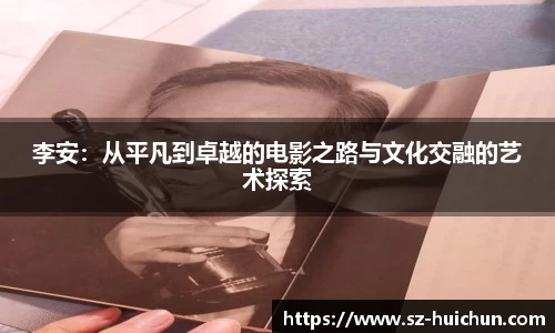李安：从平凡到卓越的电影之路与文化交融的艺术探索