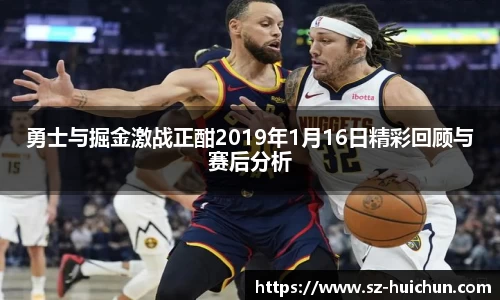 勇士与掘金激战正酣2019年1月16日精彩回顾与赛后分析